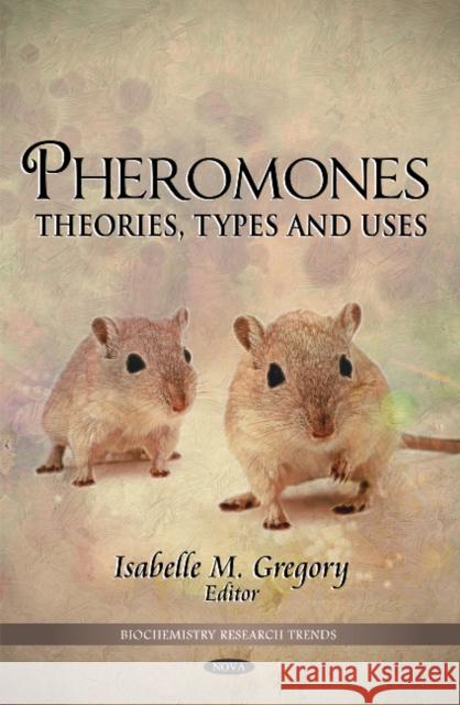 Pheromones: Theories, Types & Uses Isabelle M Gregory 9781616682835 Nova Science Publishers Inc