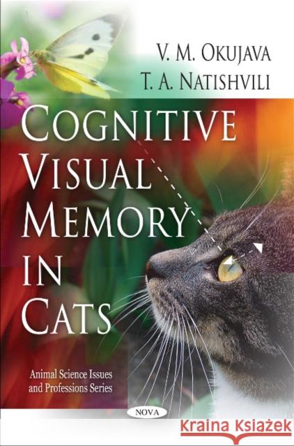 Cognitive Visual Memory in Cats V M Okujava, T A Natishvili 9781616682934 Nova Science Publishers Inc
