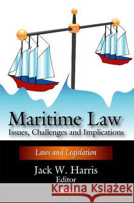 Maritime Law: Issues, Challenges & Implications Jack W Harris 9781616683078 Nova Science Publishers Inc