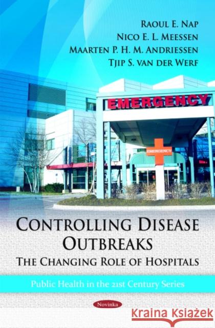 Controlling Disease Outbreaks: The Changing Role of Hospitals Raoul E Nap, Nico E L Meessen, Maarten P H M Andriessen, Tjip S van der Werf 9781616683146 Nova Science Publishers Inc
