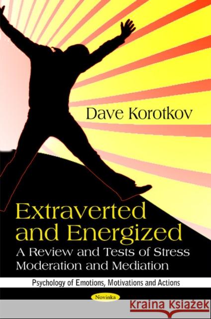 Extraverted & Energized: Review & Tests of Stress Moderation & Mediation Dave Korotkov 9781616683252 Nova Science Publishers Inc