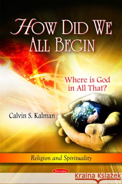 How Did We All Begin: Where is God in All That? Calvin S Kalman 9781616683641 Nova Science Publishers Inc