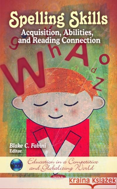 Spelling Skills: Acquisition, Abilities & Reading Connection Blake C Fabini 9781616684723 Nova Science Publishers Inc