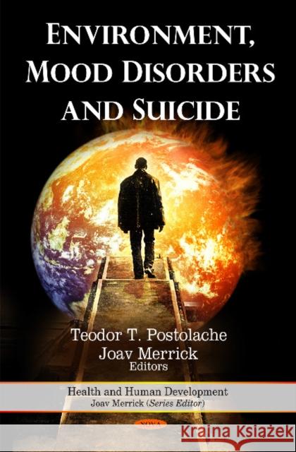 Environment, Mood Disorders & Suicide Teodor T Postolache, Joav Merrick, MD, MMedSci, DMSc 9781616685058 Nova Science Publishers Inc