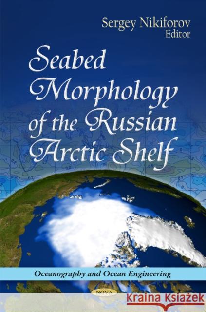 Seabed Morphology of the Russian Arctic Shelf Sergey Nikiforov 9781616685096 Nova Science Publishers Inc