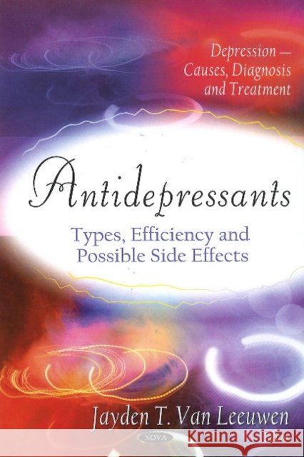 Antidepressants: Types, Efficiency & Possible Side Effects Jayden T Van Leeuwen 9781616685812 Nova Science Publishers Inc
