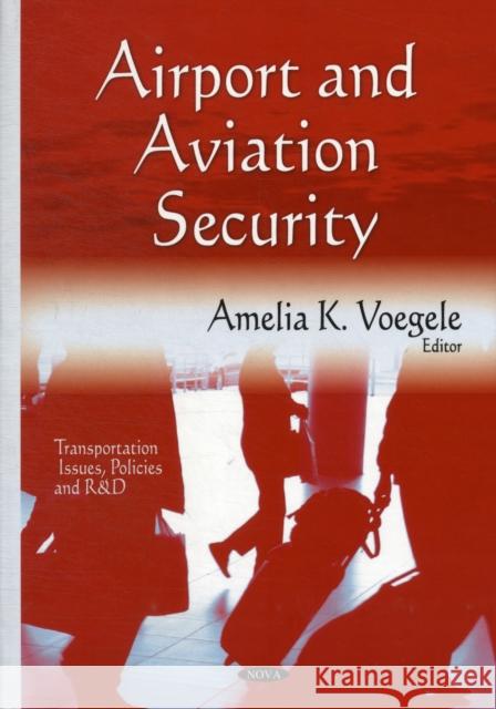 Airport & Aviation Security Amelia K Voegele 9781616685836 Nova Science Publishers Inc