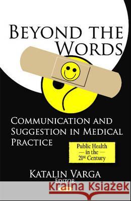 Beyond the Words: Communication & Suggestion in Medical Practice Katalin Varga 9781616685904