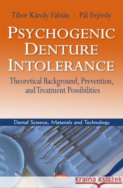 Psychogenic Denture Intolerance: Theoretical Background, Prevention & Treatment Possibilities Tibor Károly Fábián, Pal Fejerdy 9781616686215 Nova Science Publishers Inc