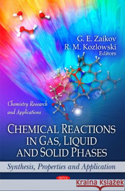 Chemical Reactions in Gas, Liquid & Solid Phases: Synthesis, Properties & Application G E Zaikov, R M Kozlowski 9781616686710 Nova Science Publishers Inc