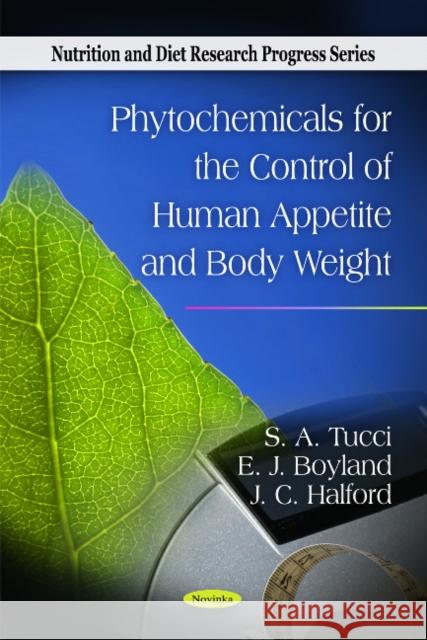 Phytochemicals for the Control of Human Appetite & Body Weight S A Tucci, E J Boyland, J C Halford 9781616686765 Nova Science Publishers Inc