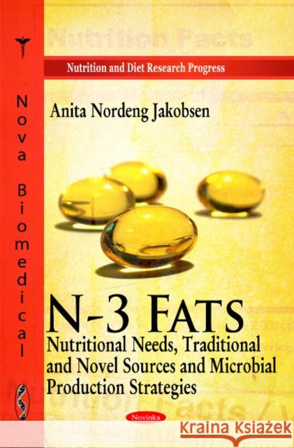 N-3 Fats: Nutritional Needs, Traditional & Novel Sources & Microbial Production Strategies Anita Nordeng Jakobsen 9781616686871 Nova Science Publishers Inc
