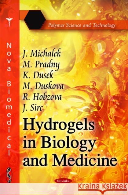 Hydrogels in Biology & Medicine J Michalek, M Pradny, K Dusek, M Duskova, R Hobzova, J Sirc 9781616687588 Nova Science Publishers Inc