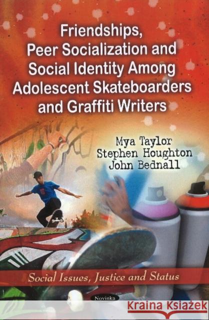 Friendships, Peer Socialization & Social Identity Among Adolescent Skateboarders & Graffiti Writers Myra Taylor, Stephen Houghton, John Bednall 9781616687601 Nova Science Publishers Inc