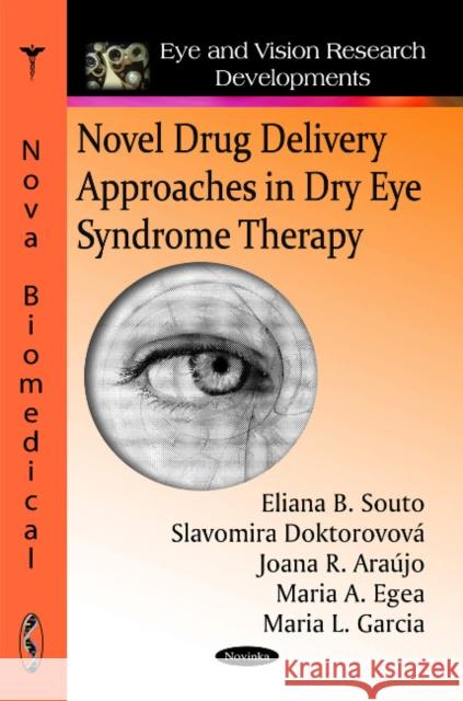 Novel Drug Delivery Approaches in Dry Eye Syndrome Therapy Eliana B Souto, Slavomira Doktorovová, Joana R Araujo, Maria A Egea, Maria L Garcia 9781616687687 Nova Science Publishers Inc