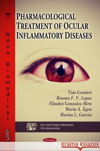 Pharmacological Treatment of Ocular Inflammatory Diseases Tais Gratieri, Renata F V Lopez, Elisabet Gonzalez-Mira, Maria A Egea, Marisa L Garcia 9781616687724 Nova Science Publishers Inc