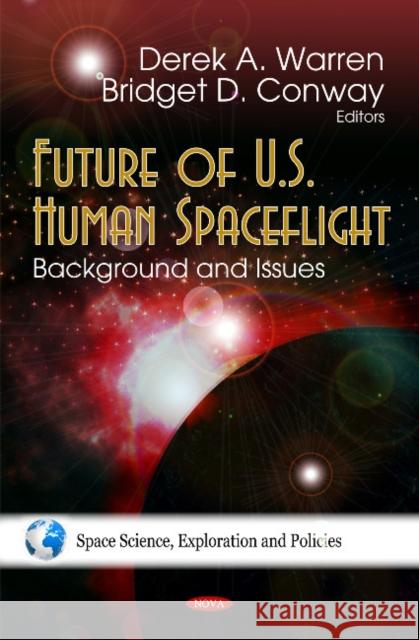 Future of U.S. Human Spaceflight: Background & Issues Derek A Warren, Bridget D Conway 9781616687748 Nova Science Publishers Inc