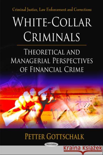 White-Collar Criminals: Theoretical & Managerial Perspectives of Financial Crime Peter Gottschalk 9781616687755