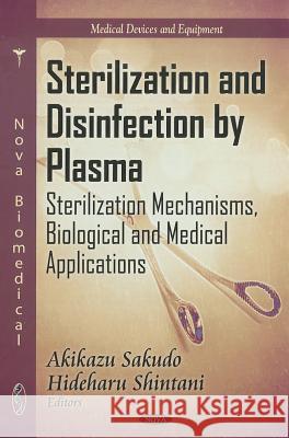 Sterilization & Disinfection by Plasma: Sterilization Mechanisms, Biological & Medical Applications Akikazu Sakudo, Hideharu Shintani 9781616687823 Nova Science Publishers Inc