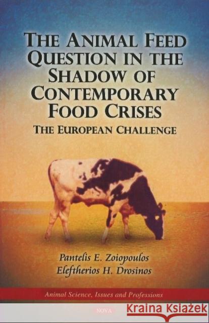 Animal Feed Question in the Shadow of Contemporary Food Crises: The European Challenge P E Zoiopoulos, Eleftherios H Drosinos 9781616687854 Nova Science Publishers Inc