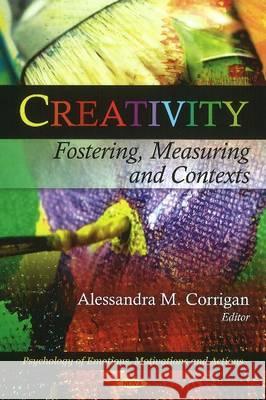 Creativity: Fostering, Measuring & Contexts Alessandra M Corrigan 9781616688073 Nova Science Publishers Inc