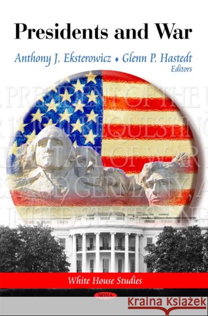 Presidents & War Anthony J Eksterowicz, Glenn P Hastedt 9781616689179 Nova Science Publishers Inc