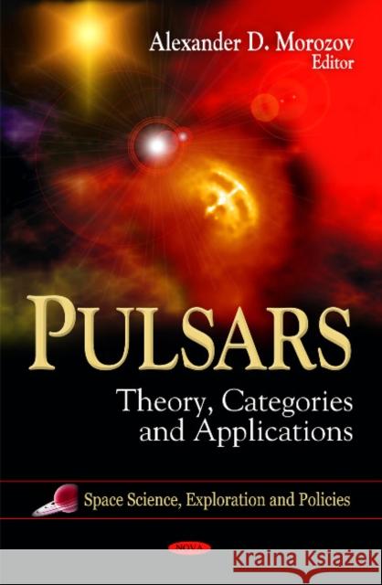 Pulsars: Theory, Categories & Applications Alexander D Morozov 9781616689193 Nova Science Publishers Inc