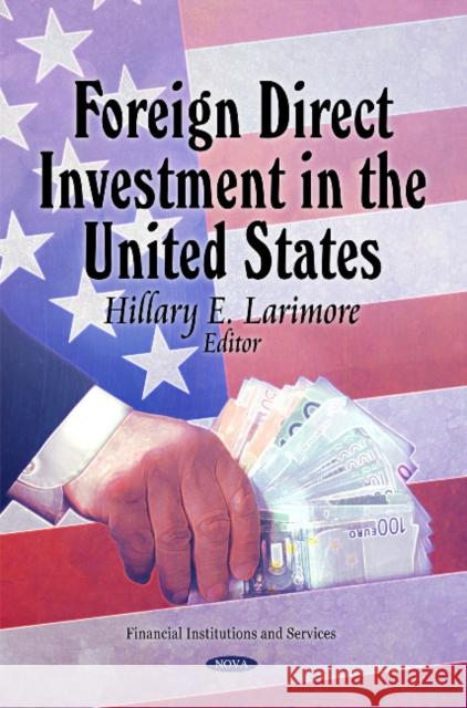Foreign Direct Investment in the United States Hillary E Larimore 9781616689407 Nova Science Publishers Inc