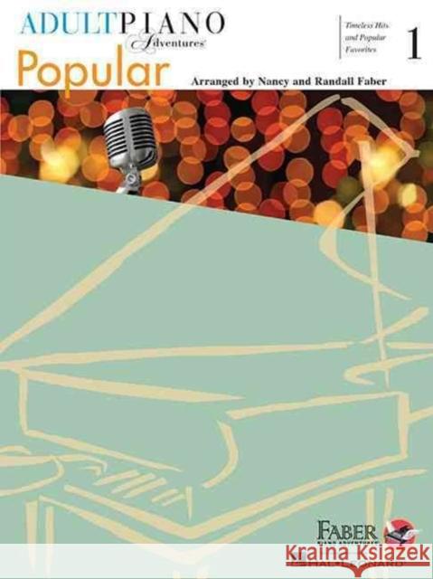 Adult Piano Adventures Popular Book 1: Timeless Hits and Popular Favorites Nancy Faber, Randall Faber 9781616771881 Faber Piano Adventures