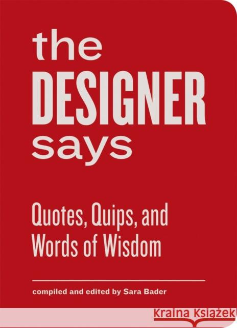 The Designer Says: Quotes, Quips, and Words of Wisdom  9781616891343 Princeton Architectural Press