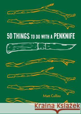 50 Things to Do with a Penknife: Cool Craftsmanship and Savvy Survival-Skill Projects (Carving Book, Gift for Nature Lovers, Hikers, Dads, and Sons) Collins, Matt 9781616896386 Princeton Architectural Press
