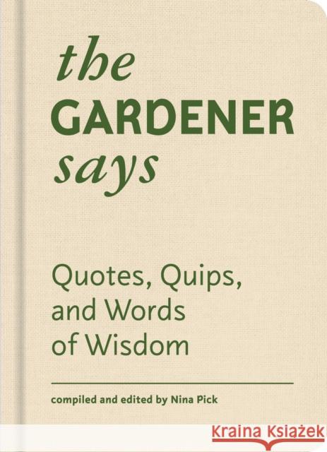 The Gardener Says: Quotes, Quips, and Words of Wisdom  9781616897765 Princeton Architectural Press