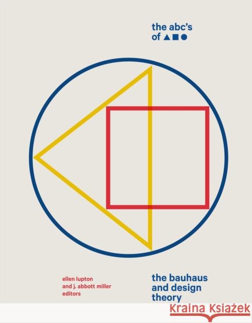 The ABC's of Triangle, Square, Circle: The Bauhaus and Design Theory J. Abbott Miller 9781616897987