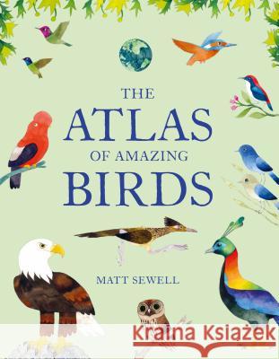 The Atlas of Amazing Birds: (Fun, Colorful Watercolor Paintings of Birds from Around the World with Unusual Facts, Ages 5-10, Perfect Gift for You Sewell, Matt 9781616898571