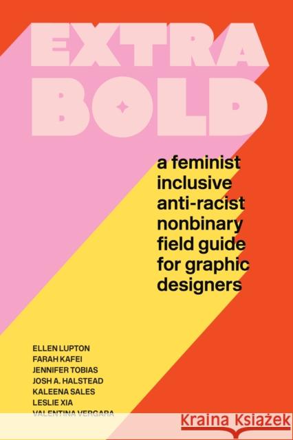 Extra Bold: A Feminist, Inclusive, Anti-racist, Nonbinary Field Guide for Graphic Designers Jennifer Tobias 9781616899189 Princeton Architectural Press