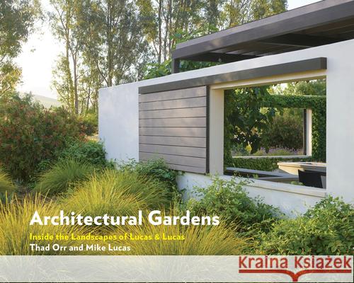 Architectural Gardens: Inside the Landscapes of Lucas & Lucas Thad Orr 9781616899646 Princeton Architectural Press