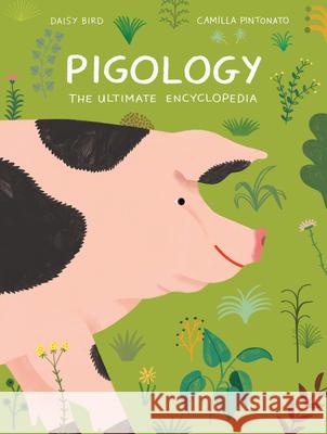 Pigology: The Ultimate Encyclopedia Camilla Pintonato Daisy Bird 9781616899899 Princeton Architectural Press