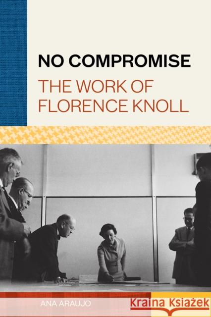 No Compromise: The Work of Florence Knoll Ana Araujo 9781616899936