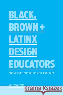 Black, Brown + Latinx Design Educators: Conversations on Design and Race Walters, Kelly 9781616899974 Princeton Architectural Press