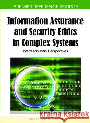 Information Assurance and Security Ethics in Complex Systems: Interdisciplinary Perspectives Dark, Melissa Jane 9781616922450 Information Science Publishing