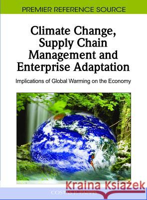 Climate Change, Supply Chain Management and Enterprise Adaptation: Implications of Global Warming on the Economy Pappis, Costas P. 9781616928001 Information Science Publishing