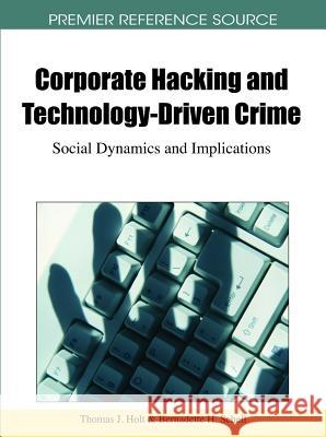 Corporate Hacking and Technology-Driven Crime: Social Dynamics and Implications Holt, Thomas J. 9781616928056 Information Science Publishing