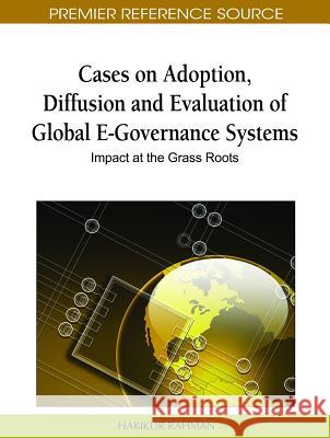 Cases on Adoption, Diffusion and Evaluation of Global E-Governance Systems: Impact at the Grass Roots Rahman, Hakikur 9781616928148