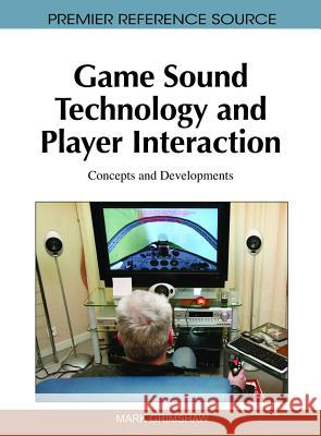 Game Sound Technology and Player Interaction: Concepts and Developments Grimshaw, Mark 9781616928285 Information Science Publishing