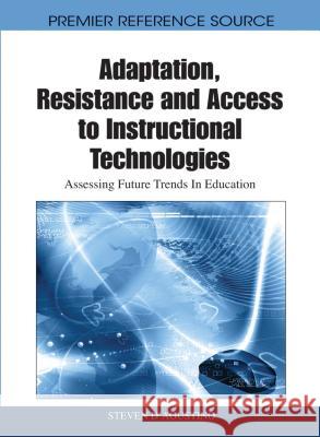 Adaptation, Resistance and Access to Instructional Technologies: Assessing Future Trends In Education D'Agustino, Steven 9781616928544 Information Science Publishing