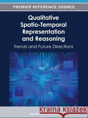 Qualitative Spatio-Temporal Representation and Reasoning: Trends and Future Directions Hazarika, Shyamanta M. 9781616928681