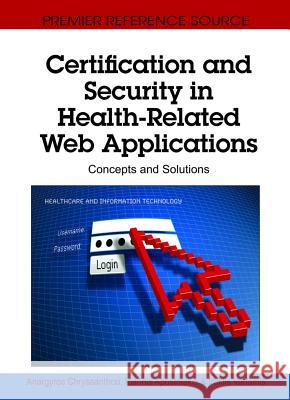 Certification and Security in Health-Related Web Applications: Concepts and Solutions Chryssanthou, Anargyros 9781616928957 Medical Information Science Reference