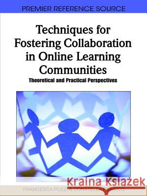 Techniques for Fostering Collaboration in Online Learning Communities: Theoretical and Practical Perspectives Pozzi, Francesca 9781616928988