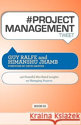 # Project Management Tweet Book01: 140 Powerful Bite-Sized Insights on Managing Projects Guy Ralfe, Himanshu Jhamb, Rajesh Setty 9781616990084 Thinkaha