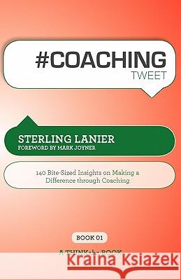 # Coaching Tweet Book01: 140 Bite-Sized Insights on Making a Difference Through Executive Coaching Lanier, Sterling 9781616990107 Thinkaha